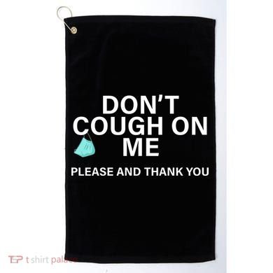 Don't Cough On Me Please And Thank You Golf Towel