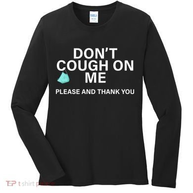 Don't Cough On Me Please And Thank You Women's Long Sleeve Shirt