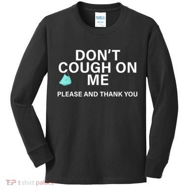 Don't Cough On Me Please And Thank You Kids Long Sleeve Shirt