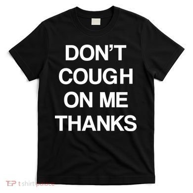 Don't Cough On Me Thanks T-Shirt