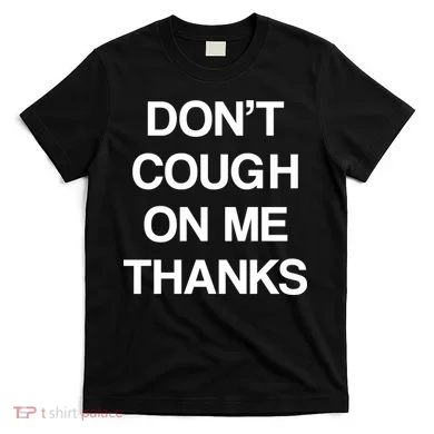 Don't Cough On Me Thanks T-Shirt