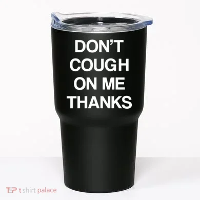Don't Cough On Me Thanks Tumbler