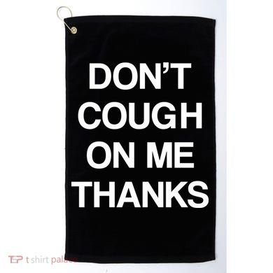 Don't Cough On Me Thanks Golf Towel