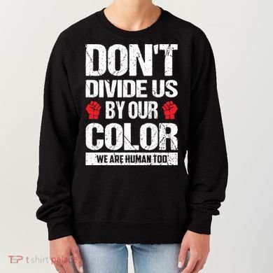 Don't Divide Us By Our Color We Are Human Too BLM Women's Sweatshirt