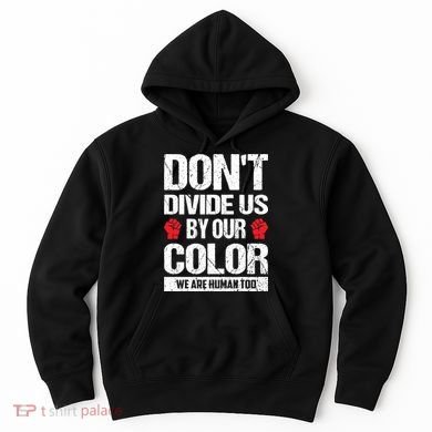 Don't Divide Us By Our Color We Are Human Too BLM Hoodie