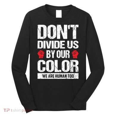 Don't Divide Us By Our Color We Are Human Too BLM Long Sleeve Shirt