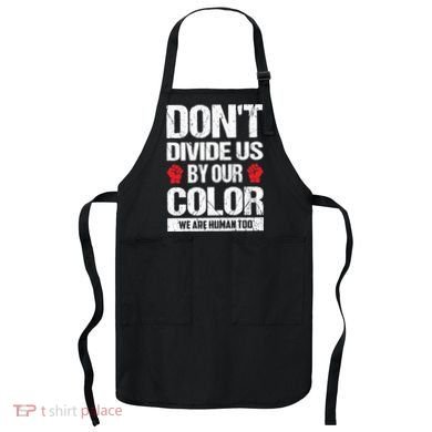 Don't Divide Us By Our Color We Are Human Too BLM Apron