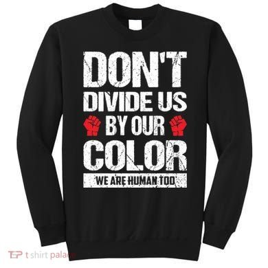Don't Divide Us By Our Color We Are Human Too BLM Sweatshirt