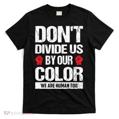 Don't Divide Us By Our Color We Are Human Too BLM T-Shirt