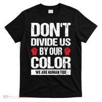 Don't Divide Us By Our Color We Are Human Too BLM T-Shirt thumb 0