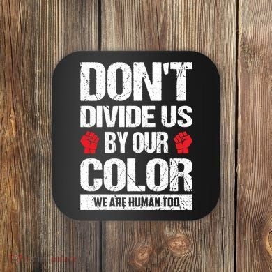 Don't Divide Us By Our Color We Are Human Too BLM Coaster