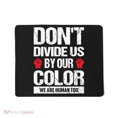 Don't Divide Us By Our Color We Are Human Too BLM Mousepad