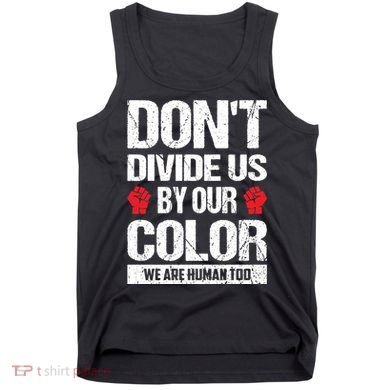 Don't Divide Us By Our Color We Are Human Too BLM Tank Top