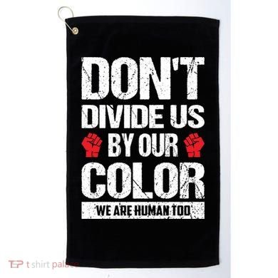 Don't Divide Us By Our Color We Are Human Too BLM Golf Towel