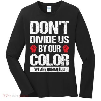 Don't Divide Us By Our Color We Are Human Too BLM Women's Long Sleeve Shirt