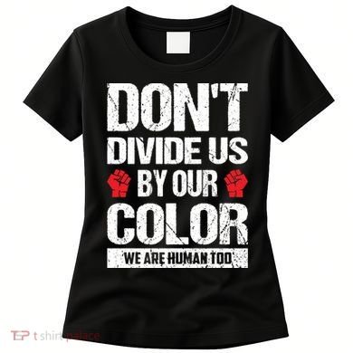 Don't Divide Us By Our Color We Are Human Too BLM Women's T-Shirt