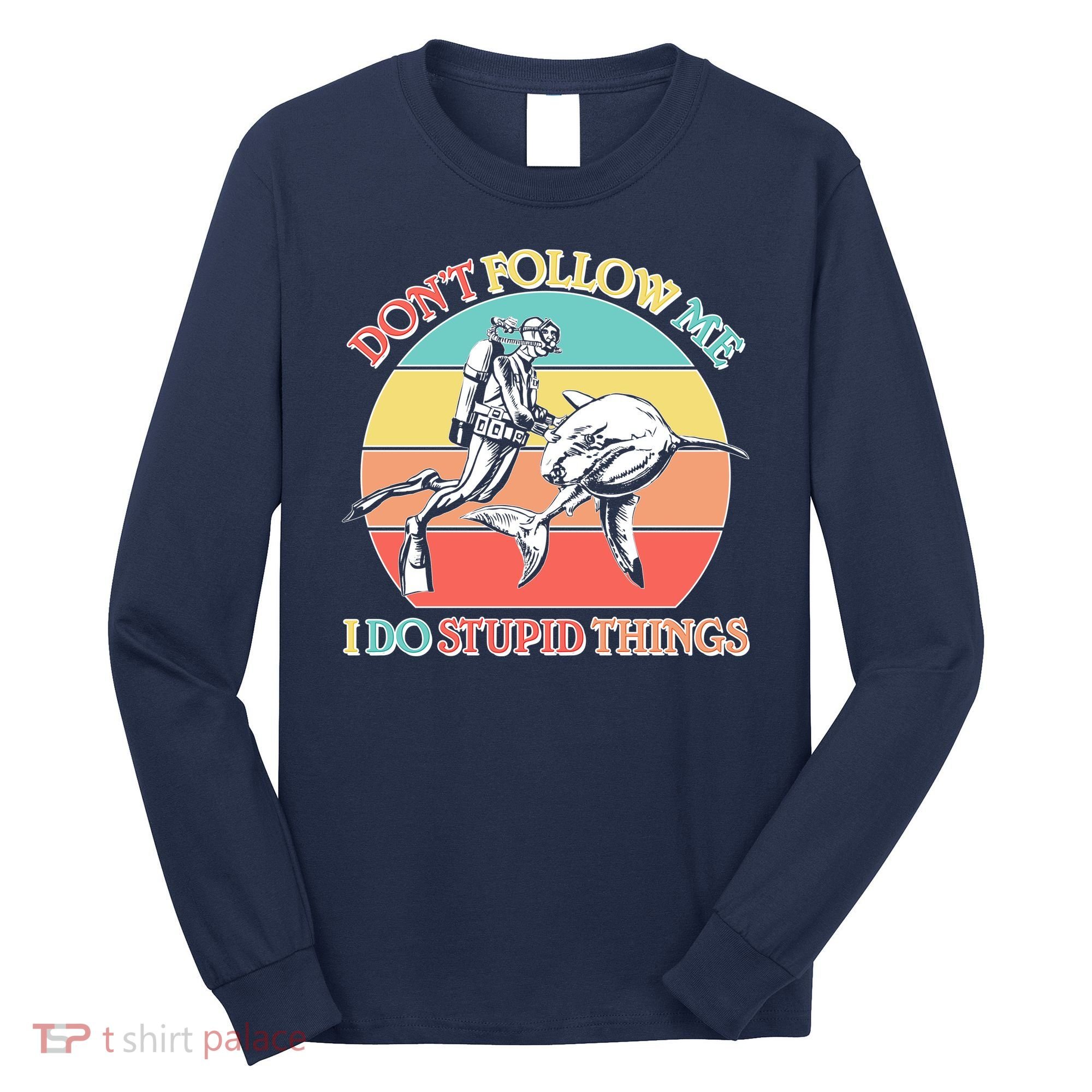 Don't Follow Me I Do Stupid Things Scuba Diver Long Sleeve Shirt