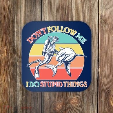 Don't Follow Me I Do Stupid Things Scuba Diver Coaster