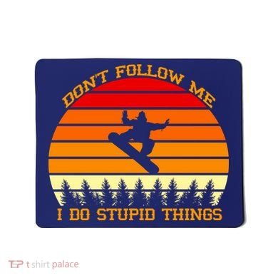 Don't Follow Me I Do Stupid Things Snow Boarding Mousepad