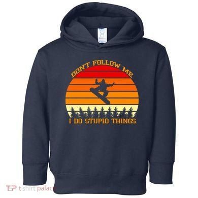 Don't Follow Me I Do Stupid Things Snow Boarding Toddler Hoodie