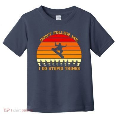 Don't Follow Me I Do Stupid Things Snow Boarding Toddler T-Shirt