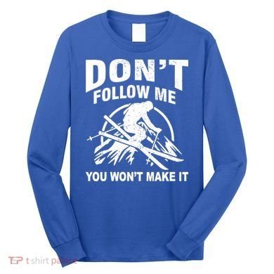 Don't Follow Me You Won't Make It Skiing Long Sleeve Shirt