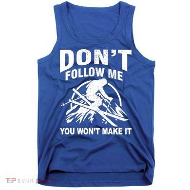 Don't Follow Me You Won't Make It Skiing Tank Top