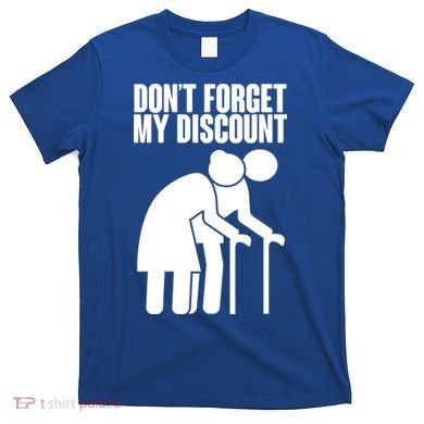 Don't Forget My Senior Citizen Discount T-Shirt