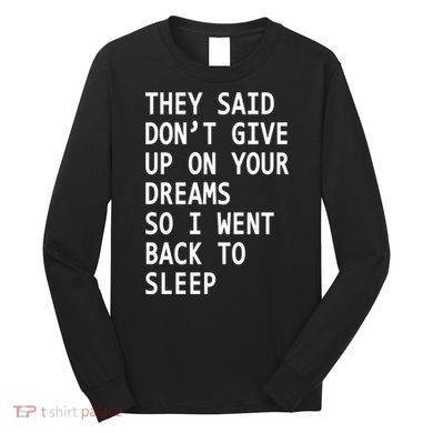 Don't Give Up On Your Dreams Back To Sleep Long Sleeve Shirt