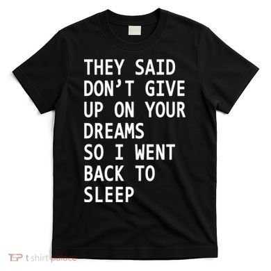 Don't Give Up On Your Dreams Back To Sleep T-Shirt