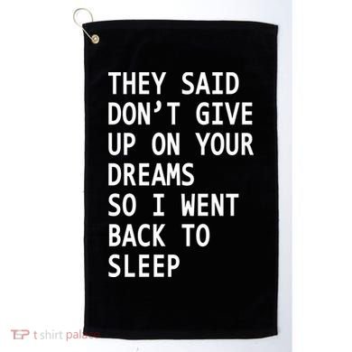 Don't Give Up On Your Dreams Back To Sleep Golf Towel