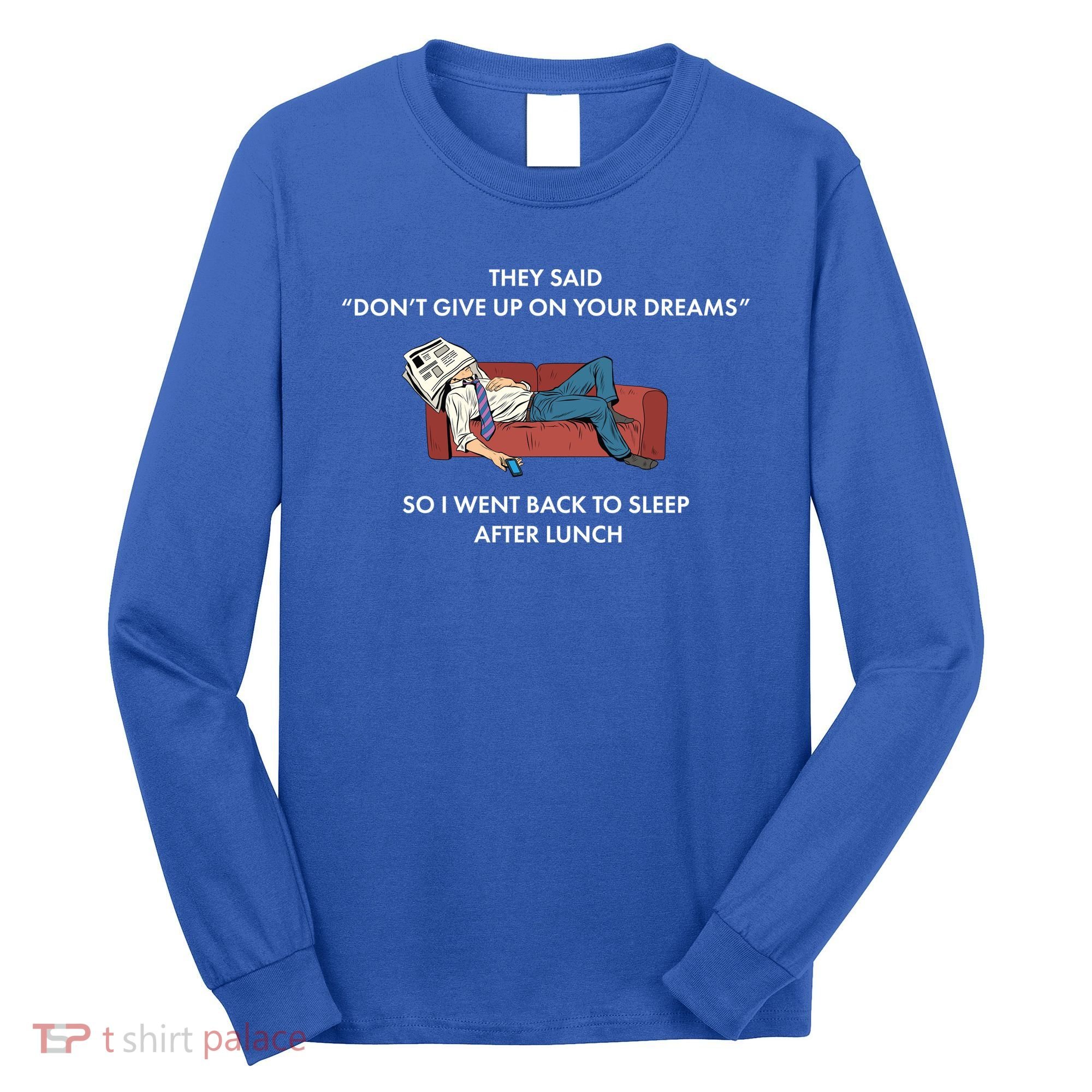 Don't Give Up On Your Dreams Funny Long Sleeve Shirt