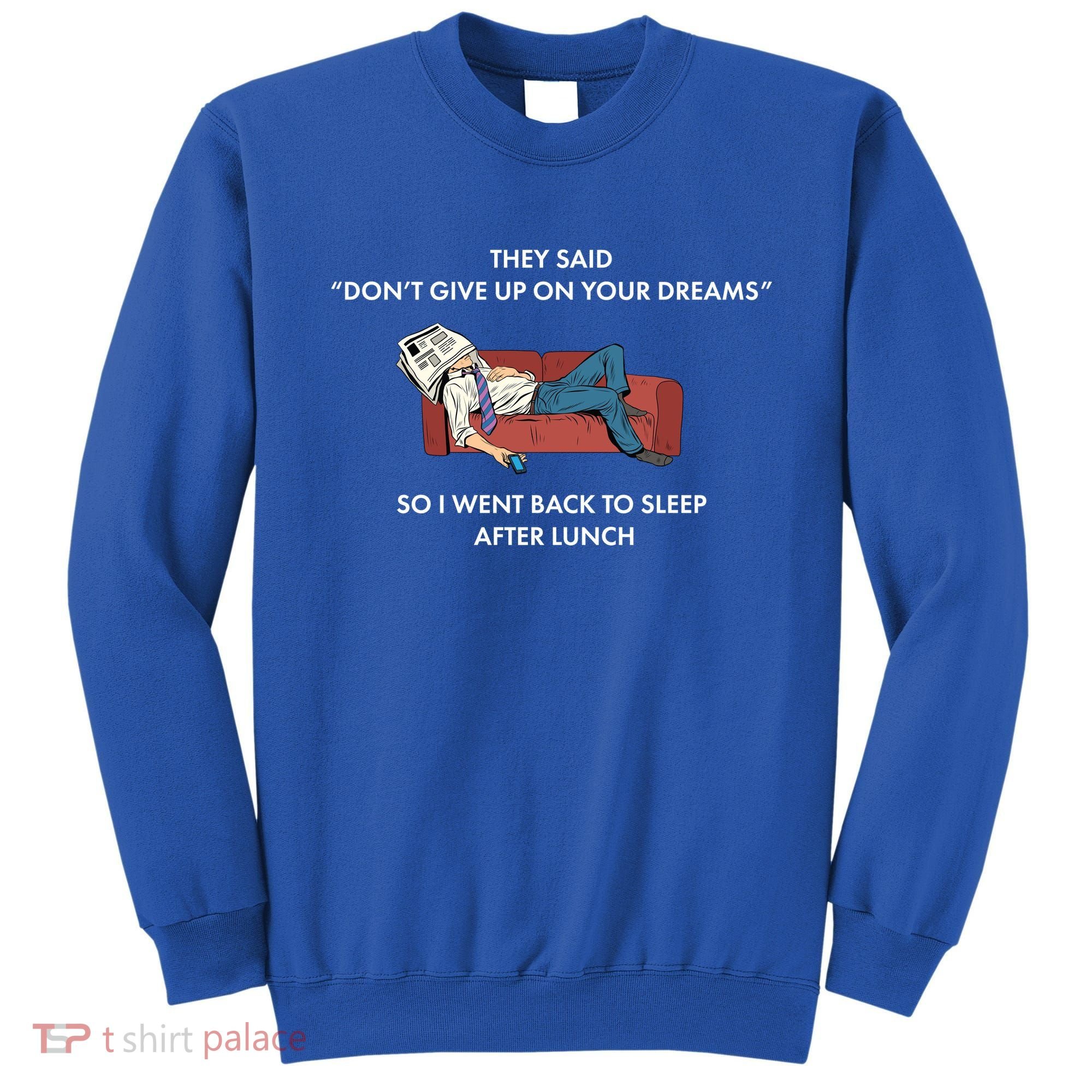 Don't Give Up On Your Dreams Funny Sweatshirt