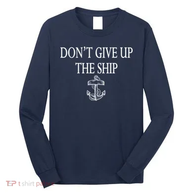Don't Give Up The Ship Long Sleeve Shirt