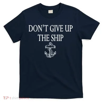 Don't Give Up The Ship T-Shirt