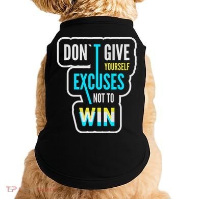 Don't Give Yourself Excuses Not To Win Doggie Tank