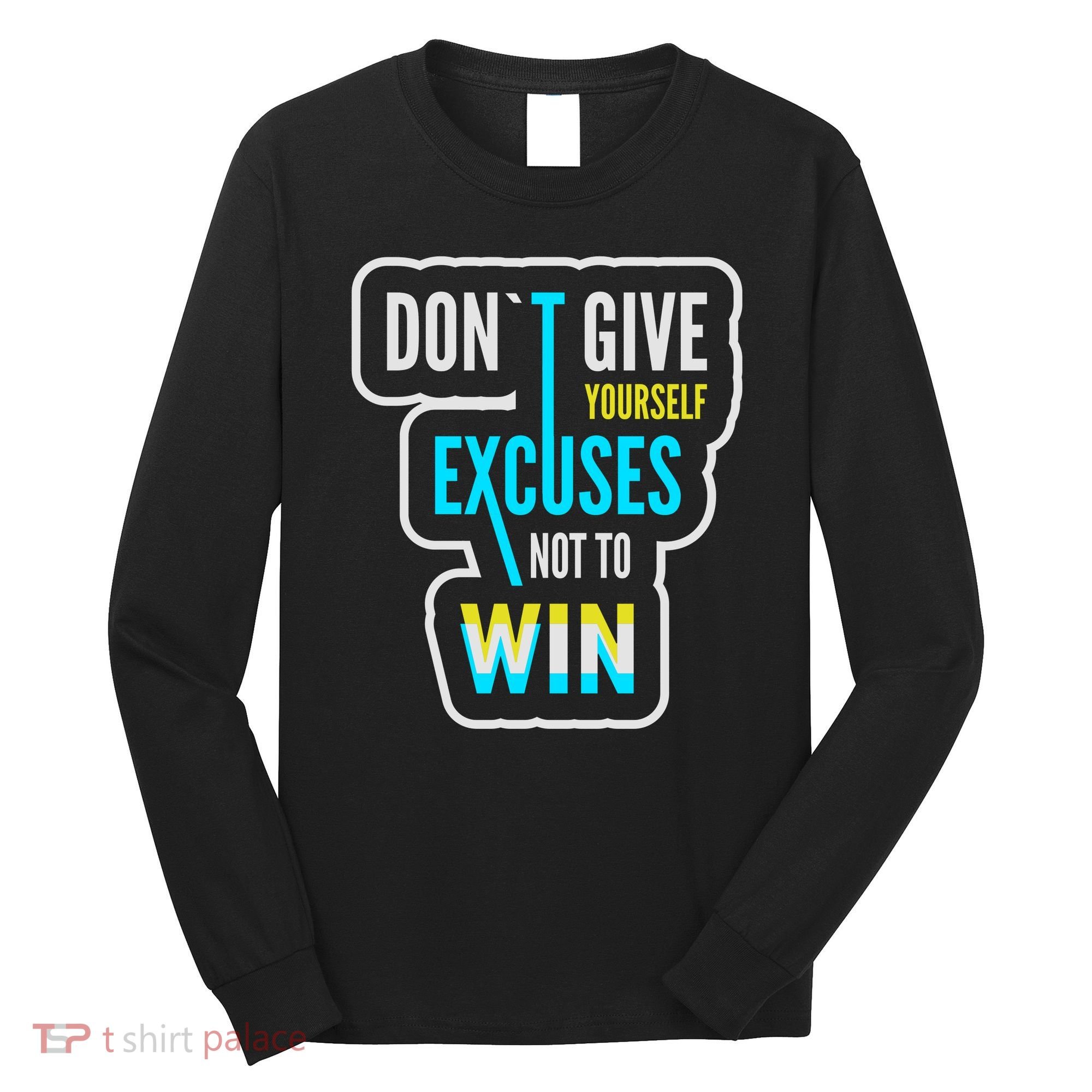 Don't Give Yourself Excuses Not To Win Long Sleeve Shirt