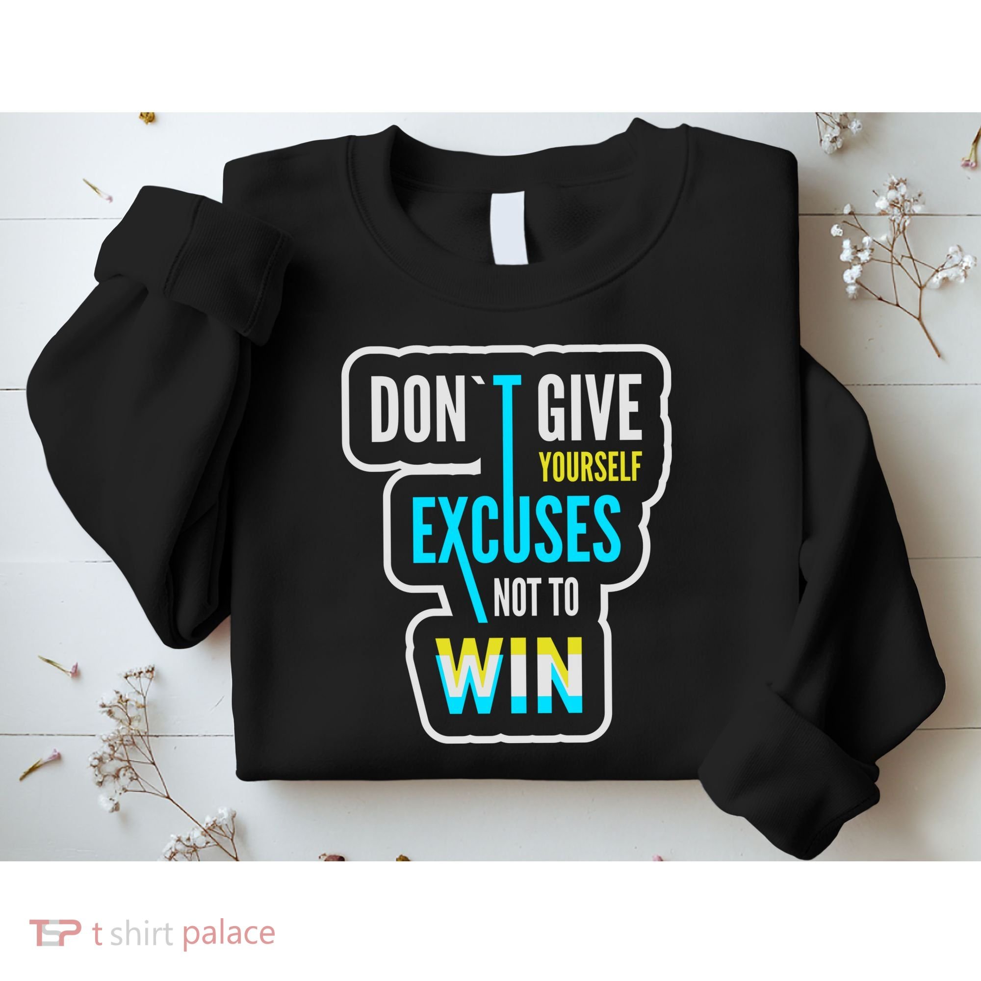 Don't Give Yourself Excuses Not To Win Sweatshirt