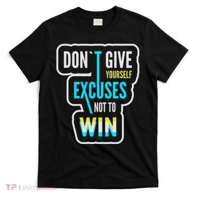 Don't Give Yourself Excuses Not To Win T-Shirt