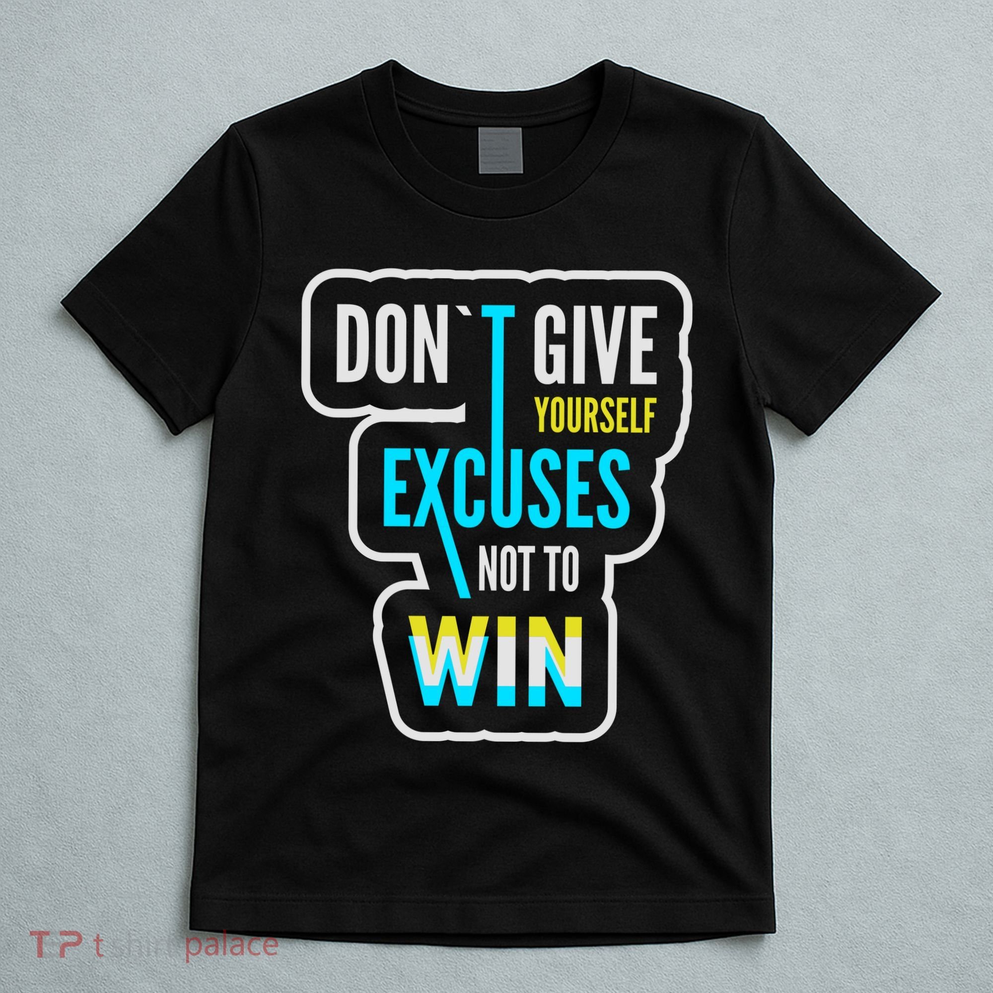 Don't Give Yourself Excuses Not To Win T-Shirt