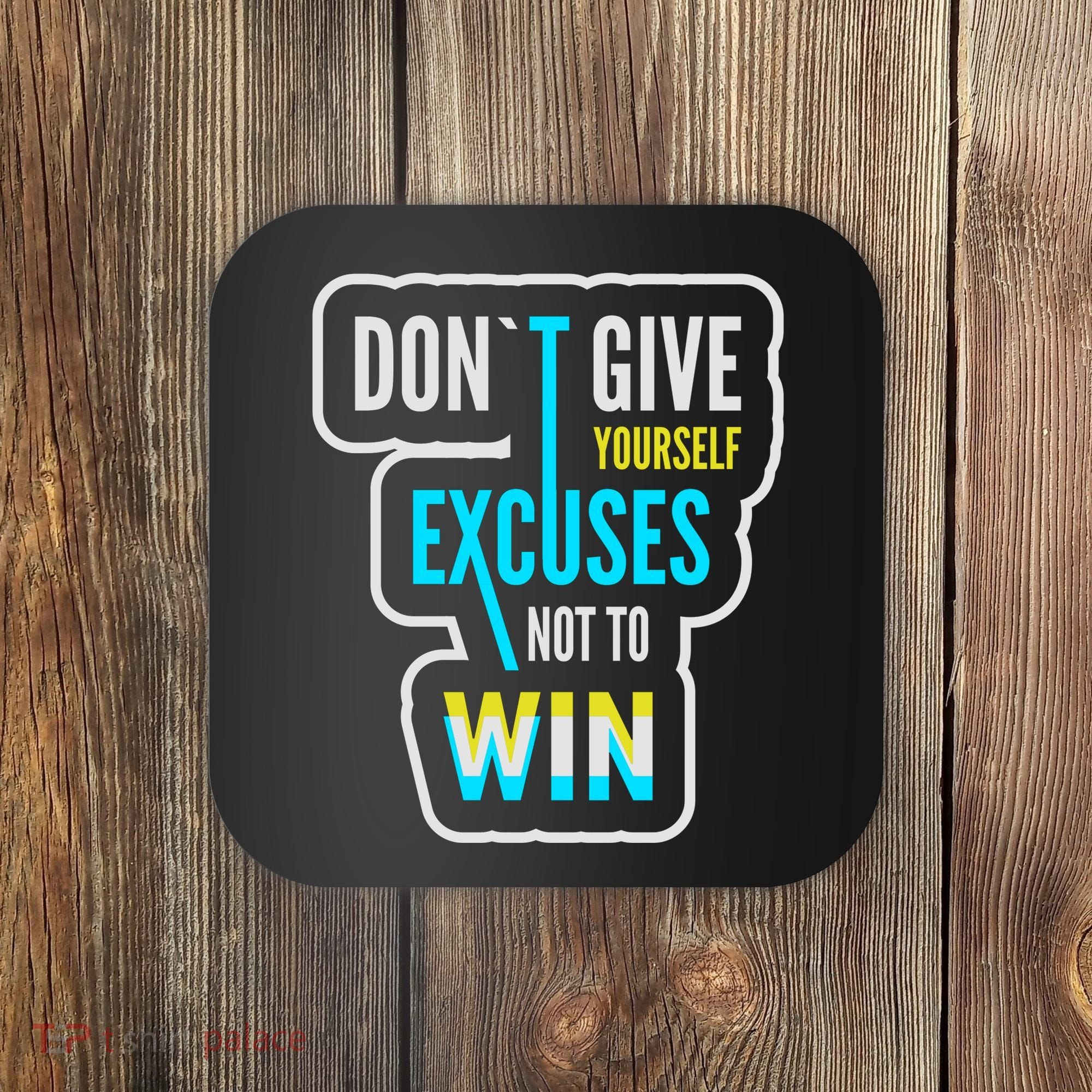 Don't Give Yourself Excuses Not To Win Coaster
