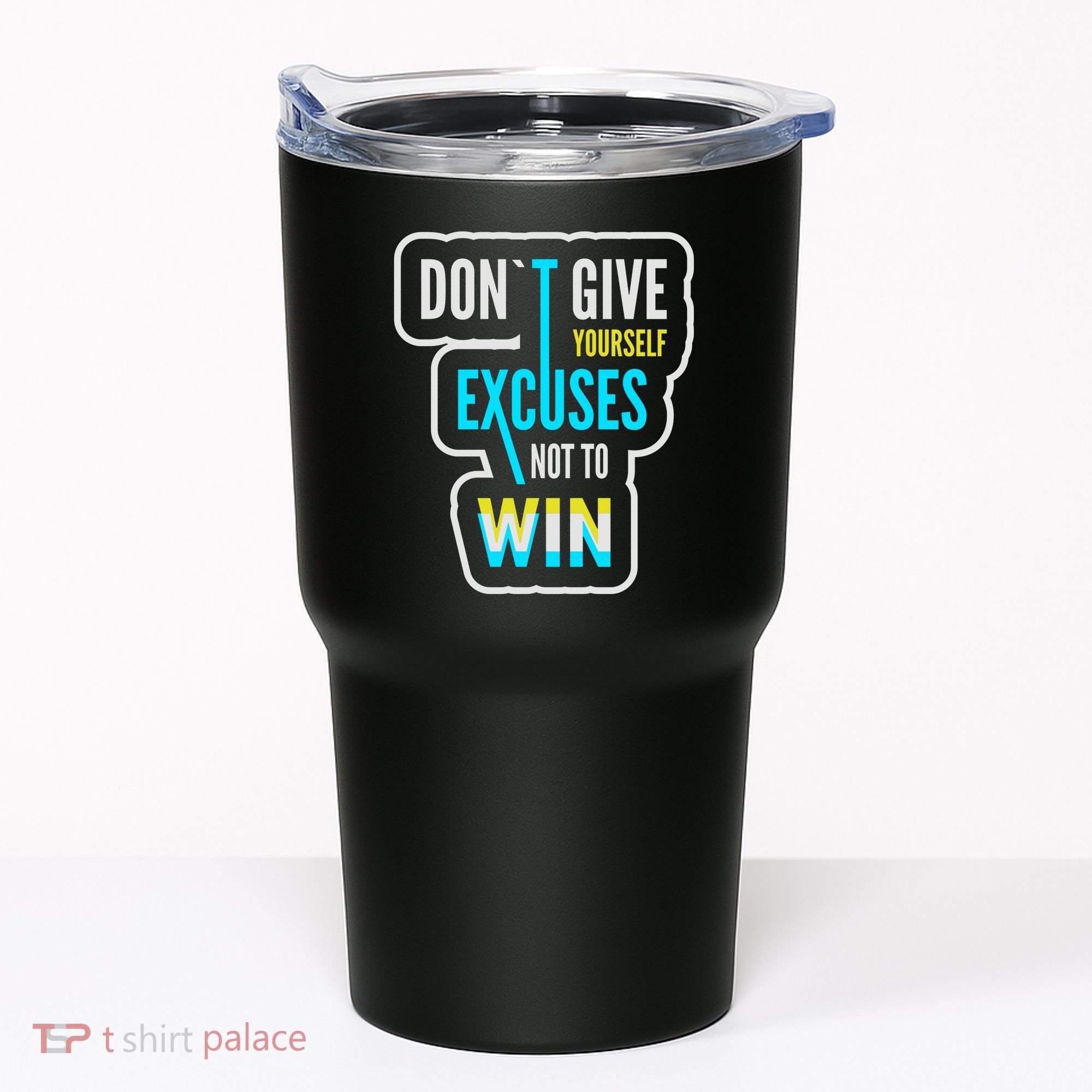 Don't Give Yourself Excuses Not To Win Tumbler