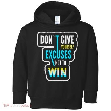 Don't Give Yourself Excuses Not To Win Toddler Hoodie