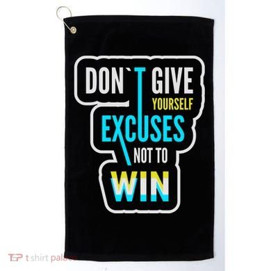 Don't Give Yourself Excuses Not To Win Golf Towel