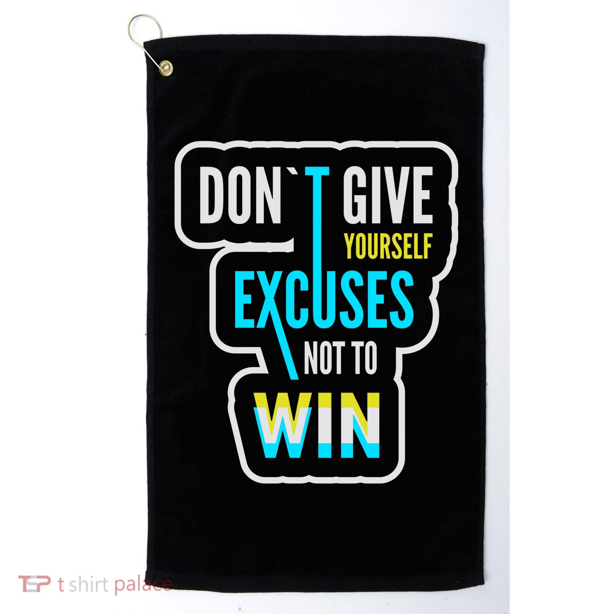 Don't Give Yourself Excuses Not To Win Golf Towel