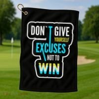 Don't Give Yourself Excuses Not To Win Golf Towel thumb 1