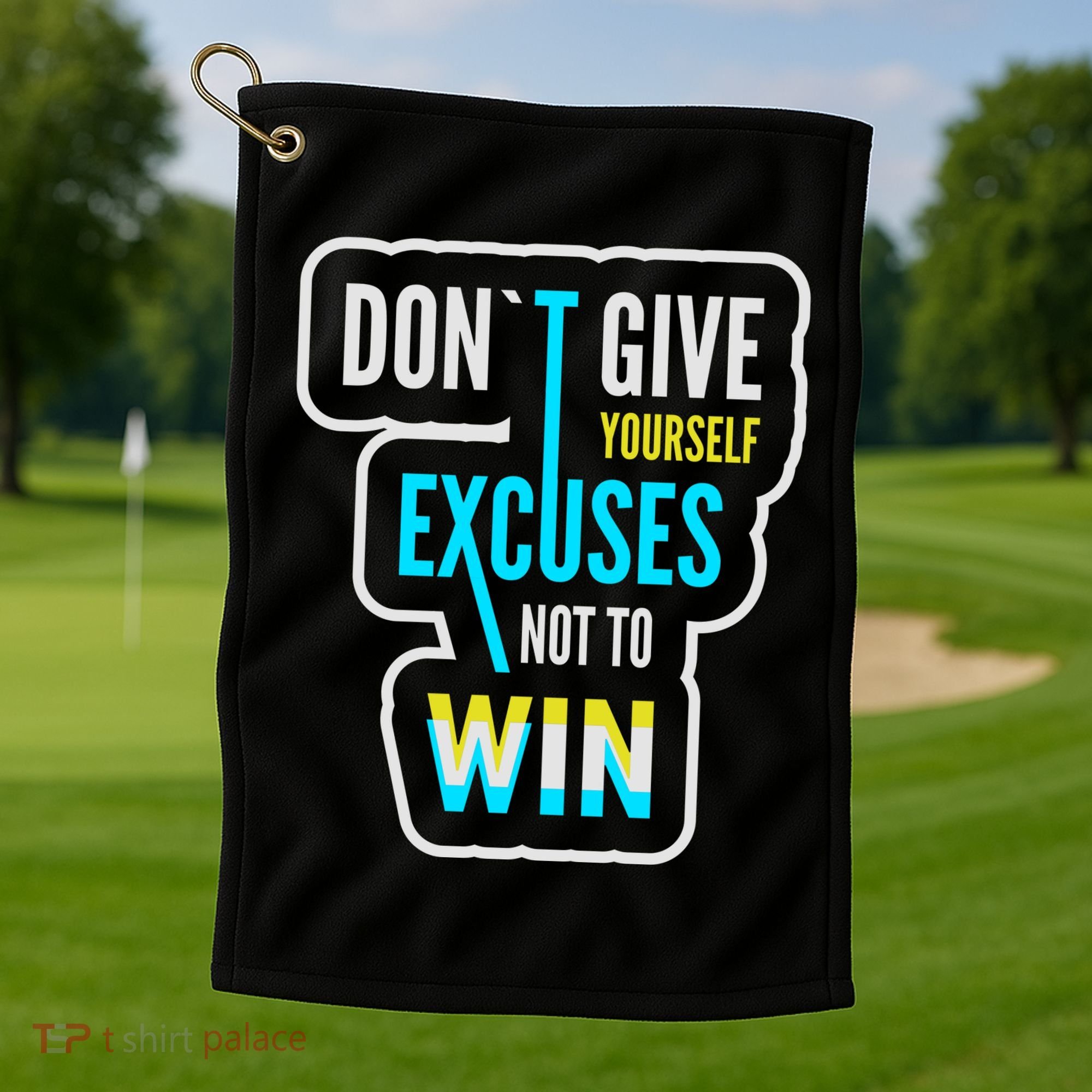 Don't Give Yourself Excuses Not To Win Golf Towel