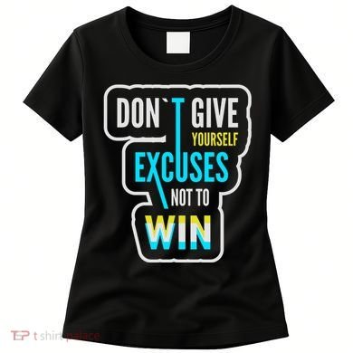 Don't Give Yourself Excuses Not To Win Women's T-Shirt