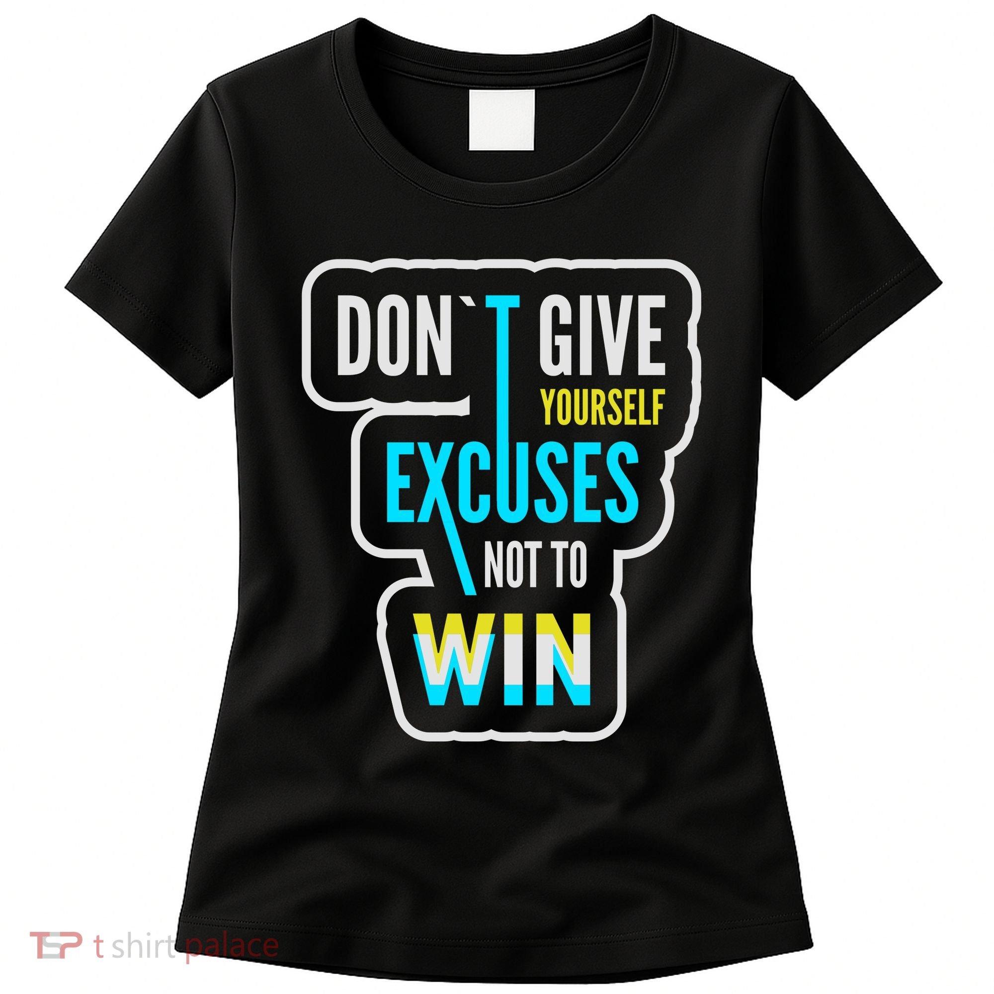 Don't Give Yourself Excuses Not To Win Women's T-Shirt