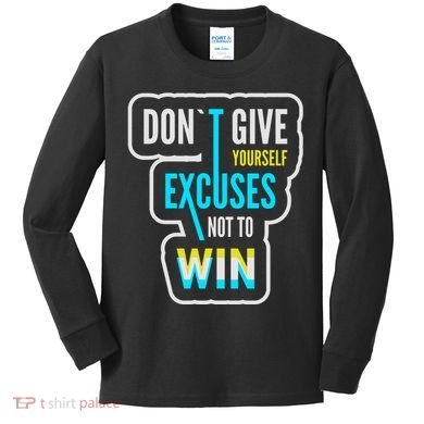 Don't Give Yourself Excuses Not To Win Kids Long Sleeve Shirt